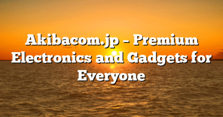 Akibacom.jp – Premium Electronics and Gadgets for Everyone
