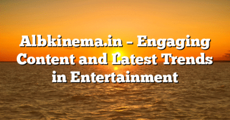 Albkinema.in – Engaging Content and Latest Trends in Entertainment