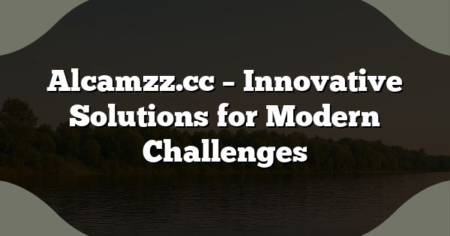 Alcamzz.cc – Innovative Solutions for Modern Challenges