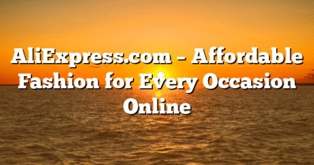 AliExpress.com – Affordable Fashion for Every Occasion Online