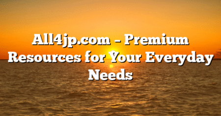 All4jp.com – Premium Resources for Your Everyday Needs