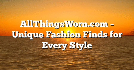AllThingsWorn.com – Unique Fashion Finds for Every Style
