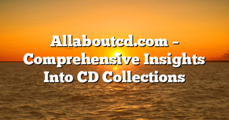Allaboutcd.com – Comprehensive Insights Into CD Collections