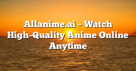 Allanime.ai – Watch High-Quality Anime Online Anytime