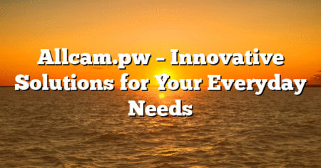 Allcam.pw – Innovative Solutions for Your Everyday Needs