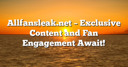 Allfansleak.net – Exclusive Content and Fan Engagement Await!