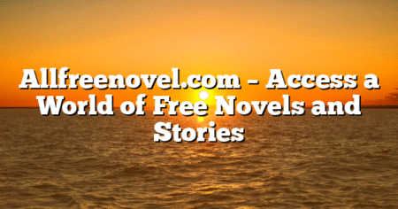 Allfreenovel.com – Access a World of Free Novels and Stories
