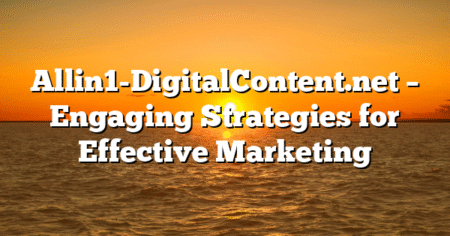 Allin1-DigitalContent.net – Engaging Strategies for Effective Marketing