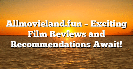 Allmovieland.fun – Exciting Film Reviews and Recommendations Await!