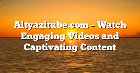 Altyazitube.com – Watch Engaging Videos and Captivating Content