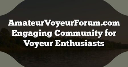 AmateurVoyeurForum.com Engaging Community for Voyeur Enthusiasts