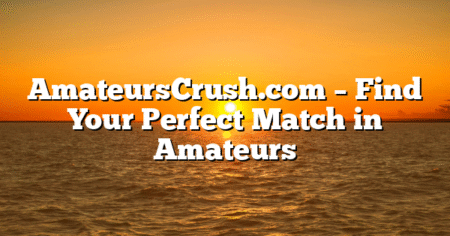 AmateursCrush.com – Find Your Perfect Match in Amateurs