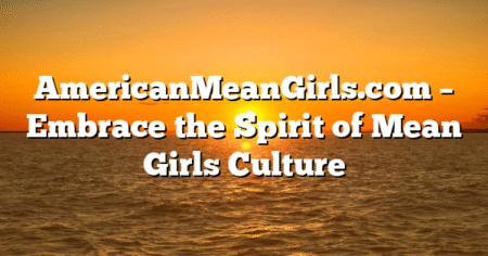 AmericanMeanGirls.com – Embrace the Spirit of Mean Girls Culture