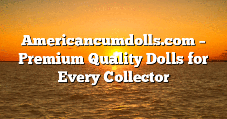 Americancumdolls.com – Premium Quality Dolls for Every Collector
