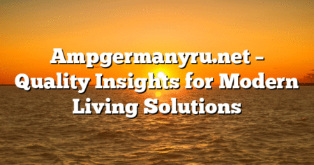 Ampgermanyru.net – Quality Insights for Modern Living Solutions
