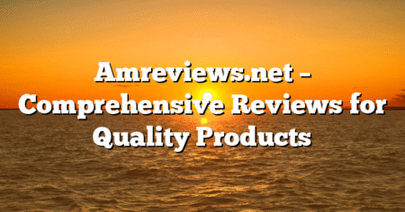 Amreviews.net – Comprehensive Reviews for Quality Products