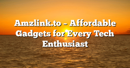 Amzlink.to – Affordable Gadgets for Every Tech Enthusiast