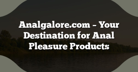 Analgalore.com – Your Destination for Anal Pleasure Products