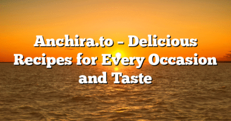 Anchira.to – Delicious Recipes for Every Occasion and Taste