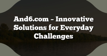 And6.com – Innovative Solutions for Everyday Challenges