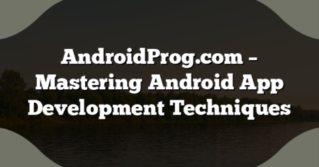 AndroidProg.com – Mastering Android App Development Techniques