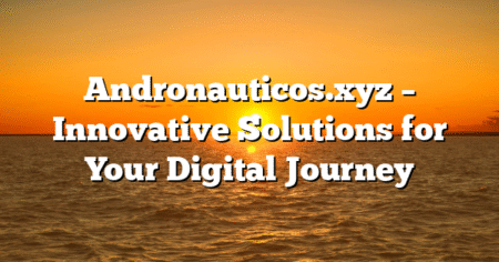 Andronauticos.xyz – Innovative Solutions for Your Digital Journey
