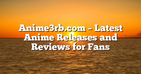 Anime3rb.com – Latest Anime Releases and Reviews for Fans