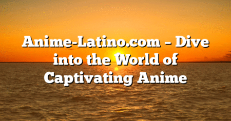 Anime-Latino.com – Dive into the World of Captivating Anime