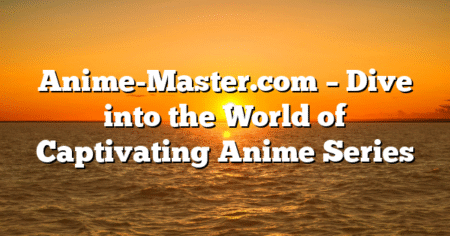 Anime-Master.com – Dive into the World of Captivating Anime Series