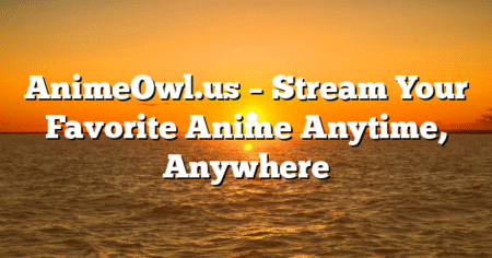AnimeOwl.us – Stream Your Favorite Anime Anytime, Anywhere