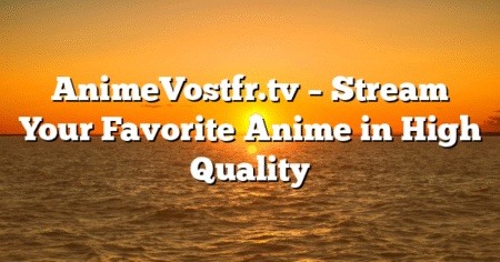 AnimeVostfr.tv – Stream Your Favorite Anime in High Quality