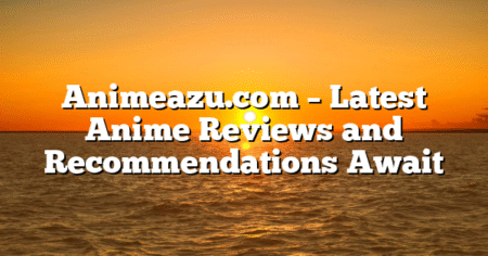 Animeazu.com – Latest Anime Reviews and Recommendations Await