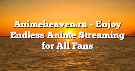 Animeheaven.ru – Enjoy Endless Anime Streaming for All Fans