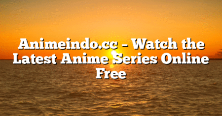 Animeindo.cc – Watch the Latest Anime Series Online Free