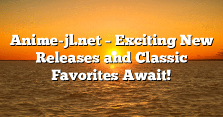Anime-jl.net – Exciting New Releases and Classic Favorites Await!