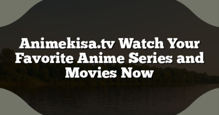 Animekisa.tv Watch Your Favorite Anime Series and Movies Now