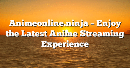 Animeonline.ninja – Enjoy the Latest Anime Streaming Experience