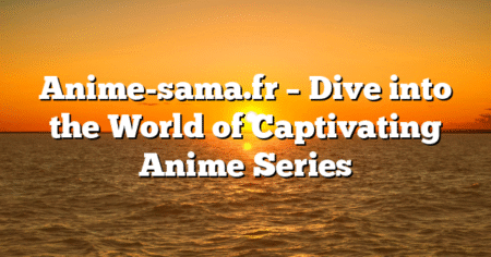 Anime-sama.fr – Dive into the World of Captivating Anime Series