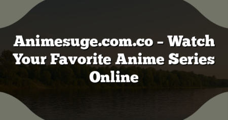 Animesuge.com.co – Watch Your Favorite Anime Series Online