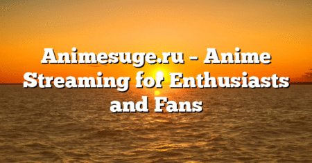 Animesuge.ru – Anime Streaming for Enthusiasts and Fans