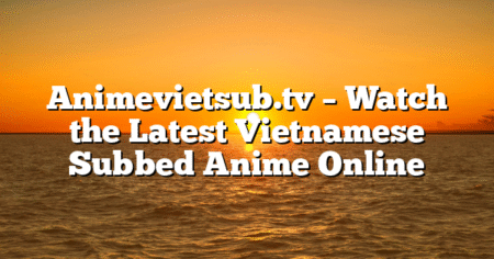 Animevietsub.tv – Watch the Latest Vietnamese Subbed Anime Online