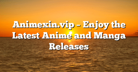 Animexin.vip – Enjoy the Latest Anime and Manga Releases