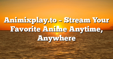 Animixplay.to – Stream Your Favorite Anime Anytime, Anywhere