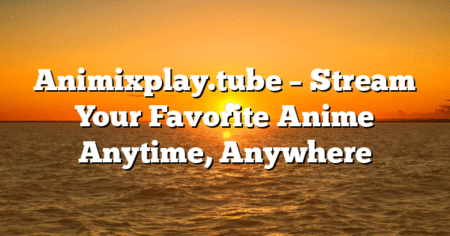 Animixplay.tube – Stream Your Favorite Anime Anytime, Anywhere