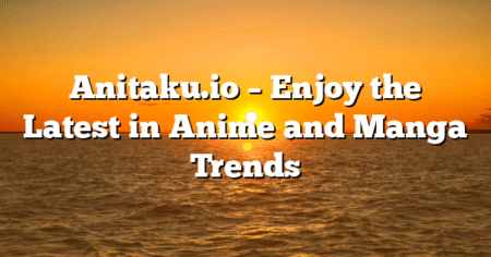 Anitaku.io – Enjoy the Latest in Anime and Manga Trends