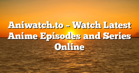Aniwatch.to – Watch Latest Anime Episodes and Series Online
