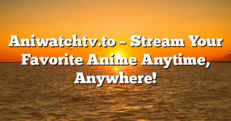 Aniwatchtv.to – Stream Your Favorite Anime Anytime, Anywhere!