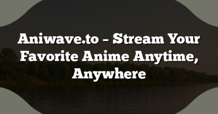Aniwave.to – Stream Your Favorite Anime Anytime, Anywhere