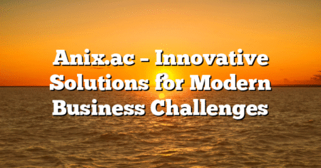 Anix.ac – Innovative Solutions for Modern Business Challenges