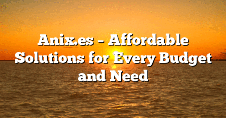 Anix.es – Affordable Solutions for Every Budget and Need